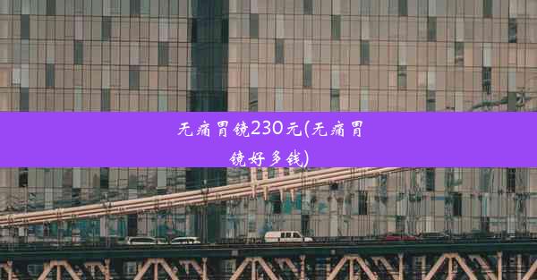 无痛胃镜230元(无痛胃镜好多钱)