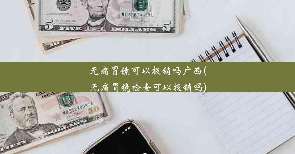 <b>无痛胃镜可以报销吗广西(无痛胃镜检查可以报销吗)</b>