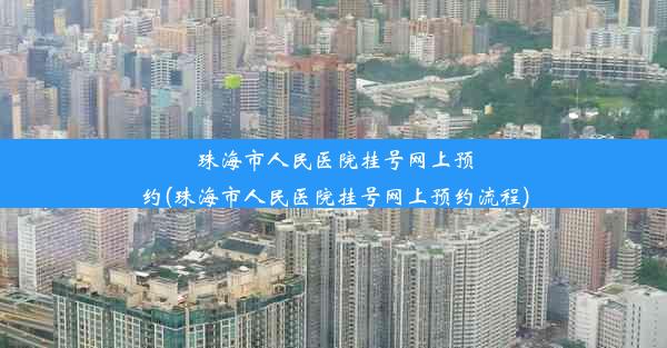 珠海市人民医院挂号网上预约(珠海市人民医院挂号网上预约流程)