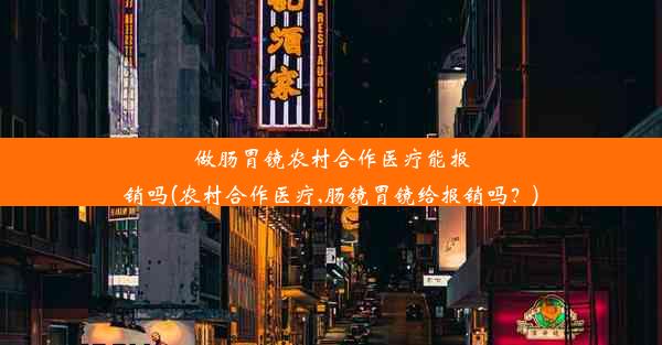 做肠胃镜农村合作医疗能报销吗(农村合作医疗,肠镜胃镜给报销吗？)