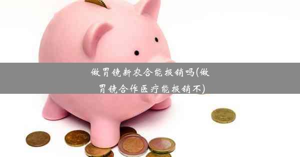 <b>做胃镜新农合能报销吗(做胃镜合作医疗能报销不)</b>