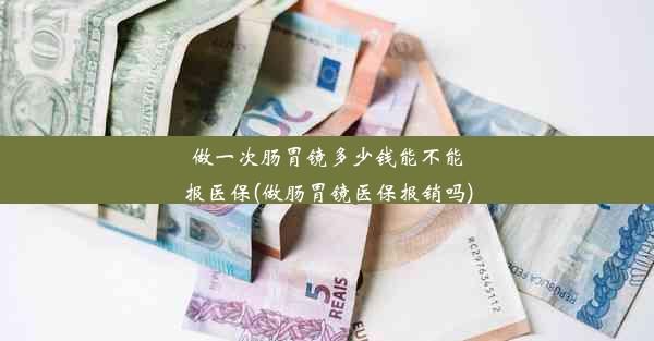 做一次肠胃镜多少钱能不能报医保(做肠胃镜医保报销吗)