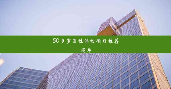 50多岁男性体检项目推荐图片