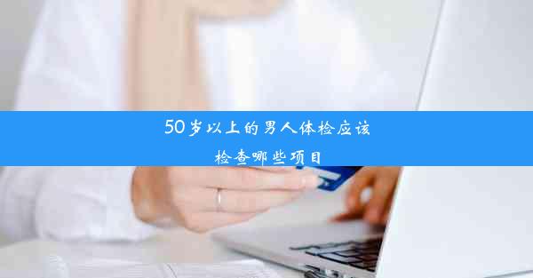 50岁以上的男人体检应该检查哪些项目