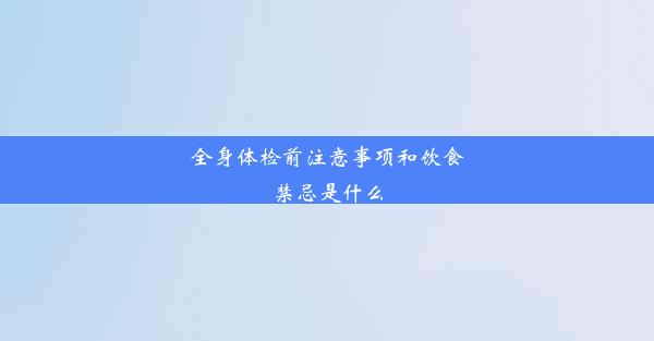 全身体检前注意事项和饮食禁忌是什么