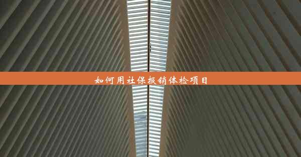 如何用社保报销体检项目