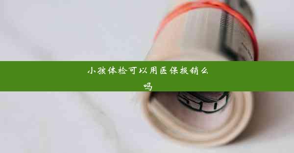 <b>小孩体检可以用医保报销么吗</b>