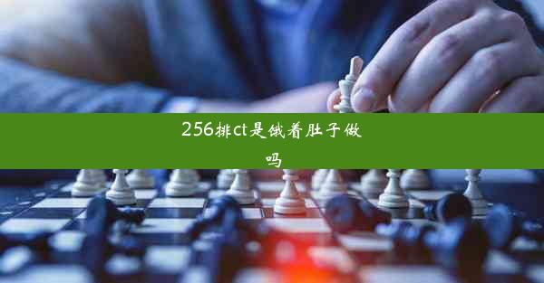 256排ct是饿着肚子做吗