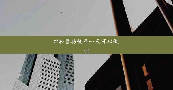 <b>ct和胃肠镜同一天可以做吗</b>