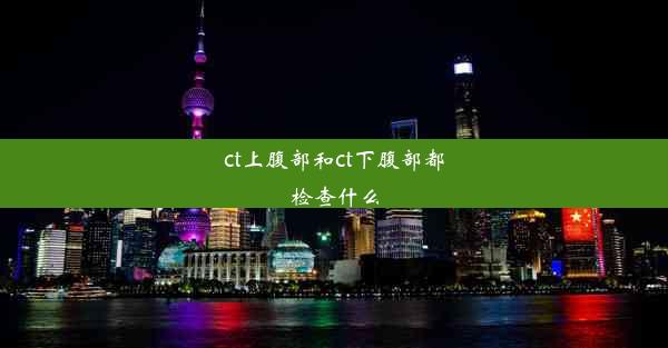 ct上腹部和ct下腹部都检查什么