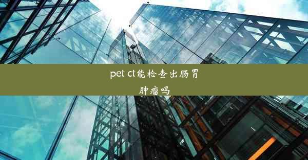 pet ct能检查出肠胃肿瘤吗