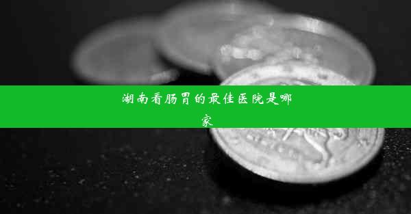 湖南看肠胃的最佳医院是哪家