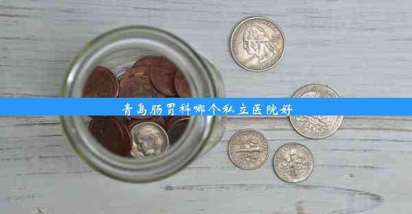 <b>青岛肠胃科哪个私立医院好</b>