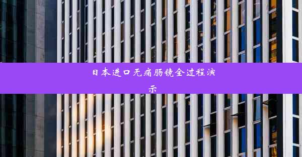 日本进口无痛肠镜全过程演示