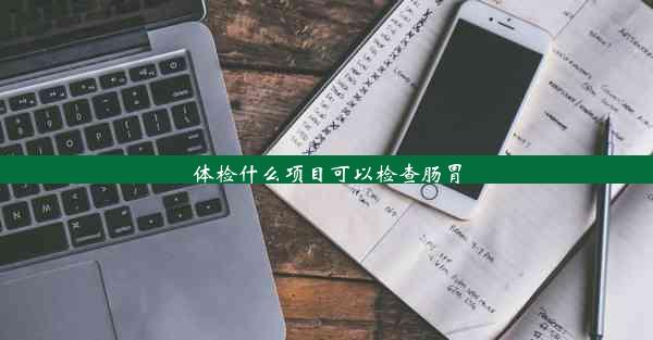 体检什么项目可以检查肠胃