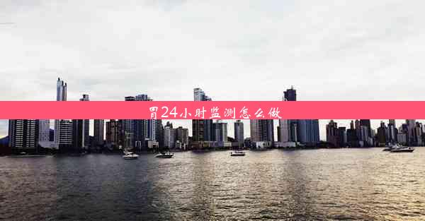 <b>胃24小时监测怎么做</b>