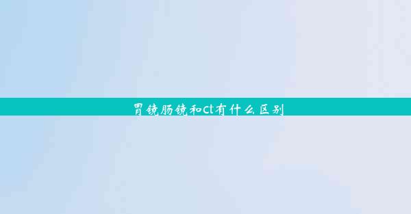 <b>胃镜肠镜和ct有什么区别</b>