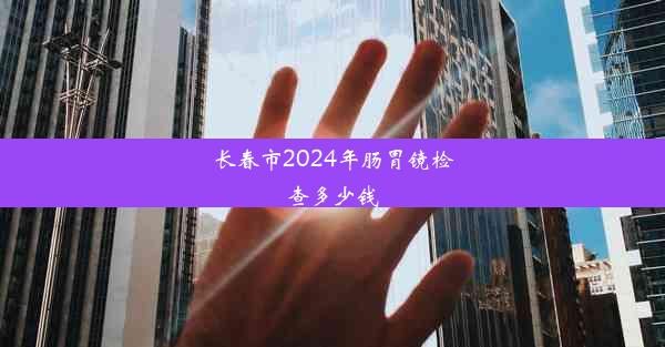 长春市2024年肠胃镜检查多少钱