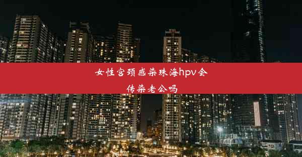 女性宫颈感染珠海hpv会传染老公吗