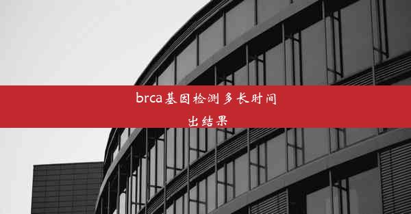 <b>brca基因检测多长时间出结果</b>