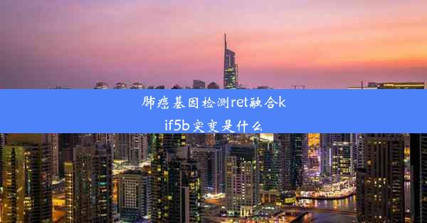 肺癌基因检测ret融合kif5b突变是什么