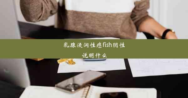 乳腺浸润性癌fish阴性说明什么