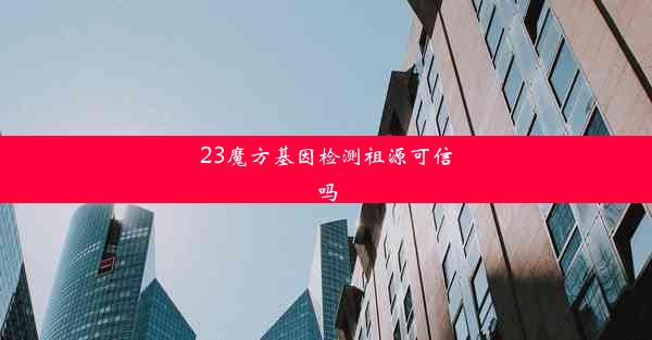 <b>23魔方基因检测祖源可信吗</b>