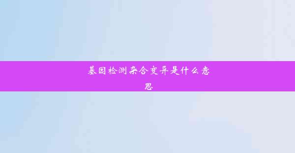 基因检测杂合变异是什么意思