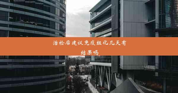 活检后建议免疫组化几天有结果吗