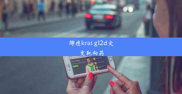 肺癌kras g12d突变靶向药