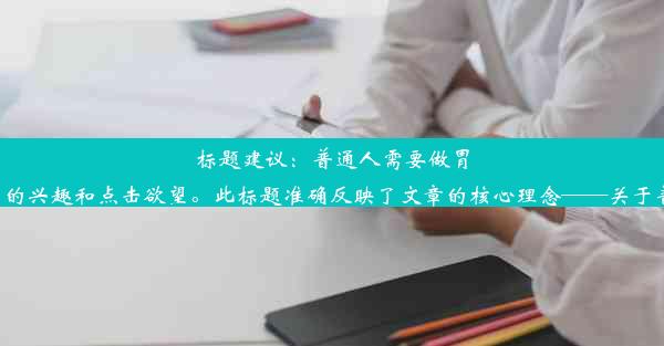 标题建议：普通人需要做胃镜结肠镜检查吗？来了解下答案吧！这样的标题具有较强的吸引力和一定的好奇性质，能够帮助引发用户的兴趣和点击欲望。此标题准确反映了文章的核心理念——关于普通人是否需要接受胃镜结肠镜检查的问题，同时使用了疑问句式和呼吁性语言，增加了点击率的可能性。