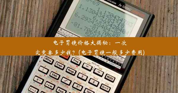 电子胃镜价格大揭秘：一次究竟要多少钱？(电子胃镜一般多少费用)