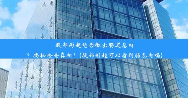 腹部彩超能否揪出肠道息肉？揭秘检查真相！(腹部彩超可以看到肠息肉吗)