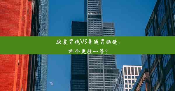 胶囊胃镜VS普通胃肠镜：哪个更胜一筹？