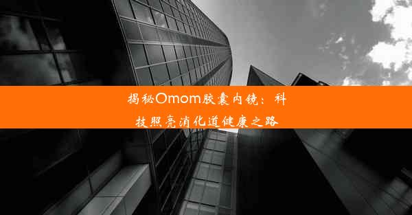 揭秘Omom胶囊内镜：科技照亮消化道健康之路