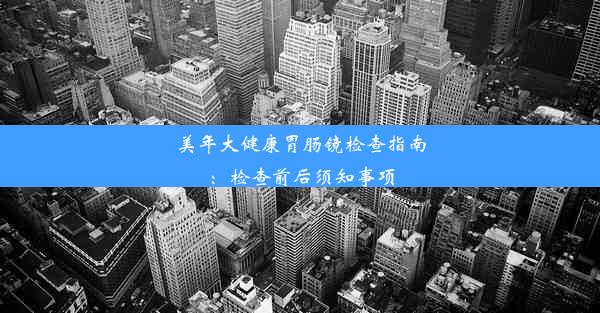 美年大健康胃肠镜检查指南：检查前后须知事项