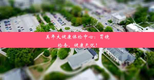 <b>美年大健康体检中心：胃镜检查，健康无忧！</b>