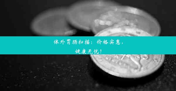 <b>体外胃肠扫描：价格实惠，健康无忧！</b>