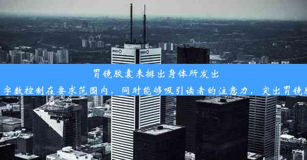 胃镜胶囊未排出身体所发出的警示信号这个标题简洁明了，字数控制在要求范围内，同时能够吸引读者的注意力，突出胃镜胶囊未排出可