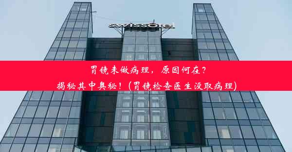 <b>胃镜未做病理，原因何在？揭秘其中奥秘！(胃镜检查医生没取病理)</b>