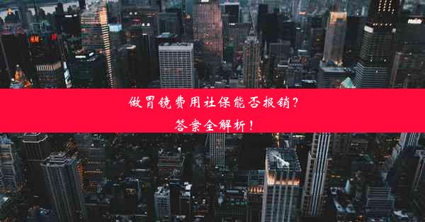 做胃镜费用社保能否报销？答案全解析！