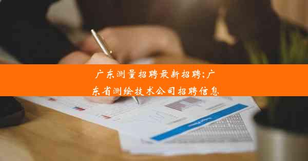 <b>广东测量招聘最新招聘;广东省测绘技术公司招聘信息</b>