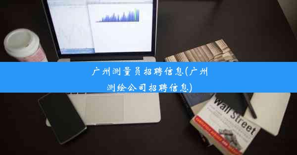 <b>广州测量员招聘信息(广州测绘公司招聘信息)</b>