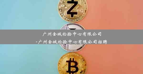 广州金域检验中心有限公司-广州金域检验中心有限公司招聘