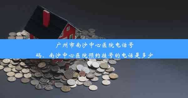 广州市南沙中心医院电话号码、南沙中心医院预约挂号的电话是多少