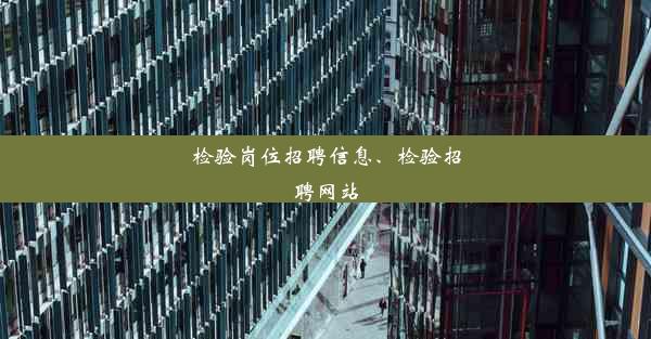 检验岗位招聘信息、检验招聘网站