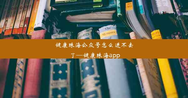 健康珠海公众号怎么进不去了—健康珠海app