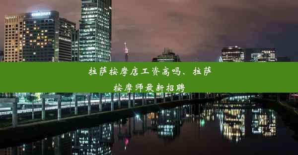 拉萨按摩店工资高吗、拉萨按摩师最新招聘