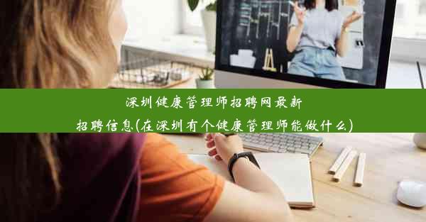 深圳健康管理师招聘网最新招聘信息(在深圳有个健康管理师能做什么)