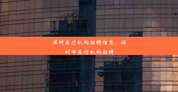 深圳医疗机构招聘信息、深圳市医疗机构招聘